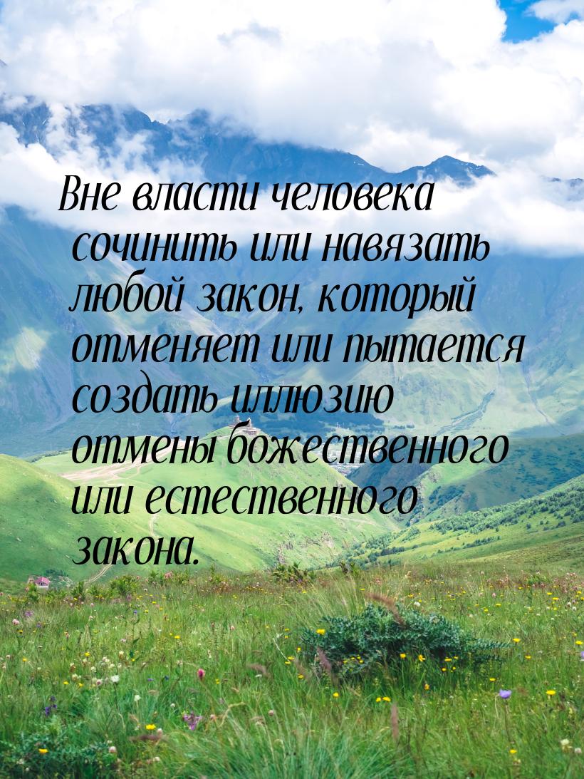 Вне власти человека сочинить или навязать любой закон, который отменяет или пытается созда