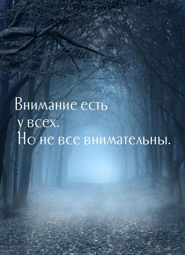 Внимание есть у всех. Но не все внимательны.