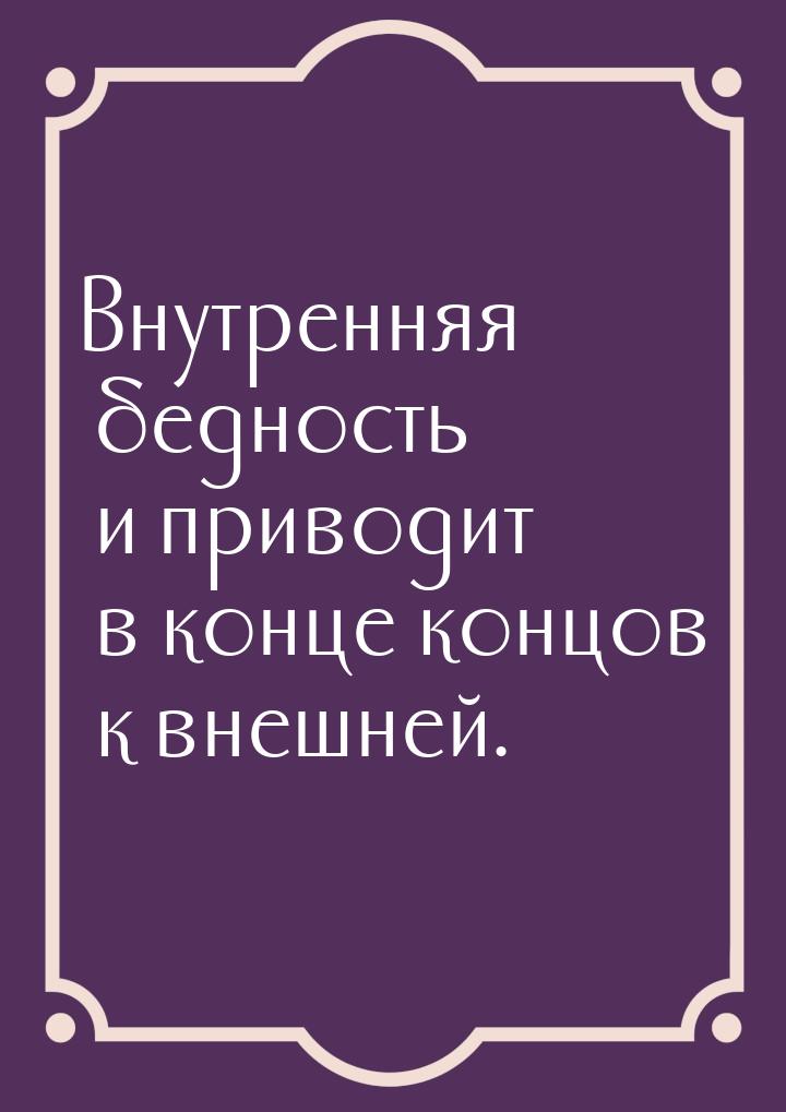 Внутренняя бедность и приводит в конце концов к внешней.