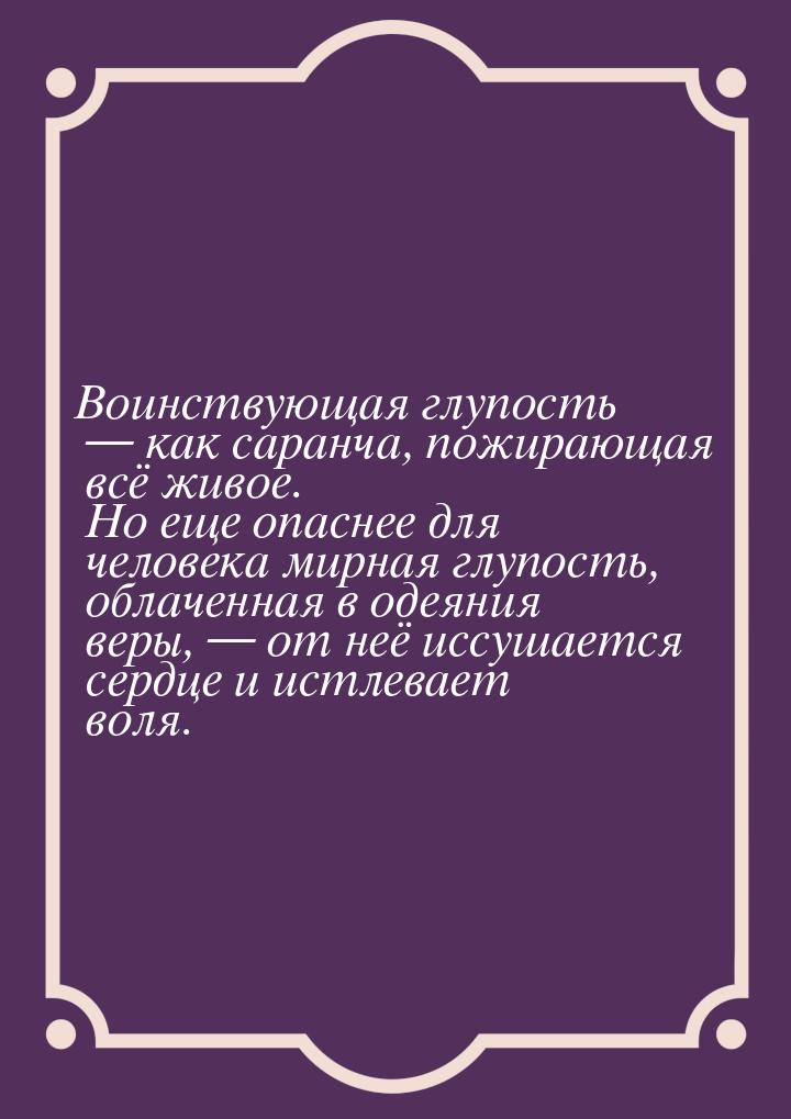 Воинствующая глупость — как саранча, пожирающая всё живое. Но еще опаснее для человека мир