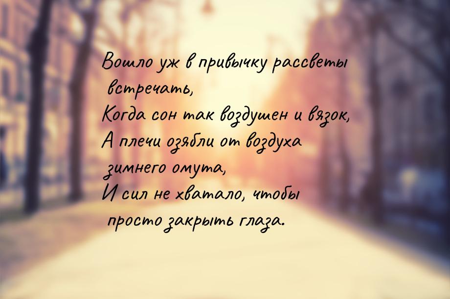 Вошло уж в привычку рассветы встречать, Когда сон так воздушен и вязок, А плечи озябли от 