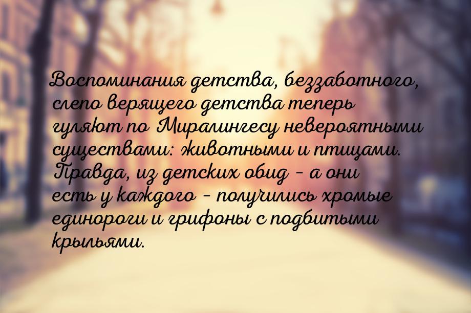 Воспоминания детства, беззаботного, слепо верящего детства теперь гуляют по Миралингесу не