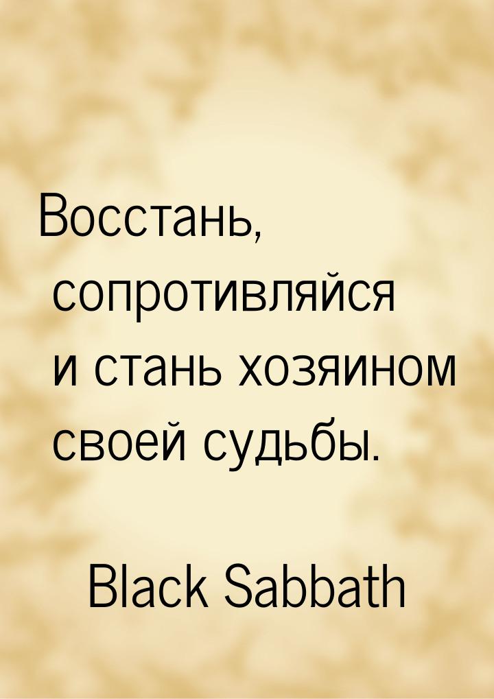 Восстань, сопротивляйся и стань хозяином своей судьбы.