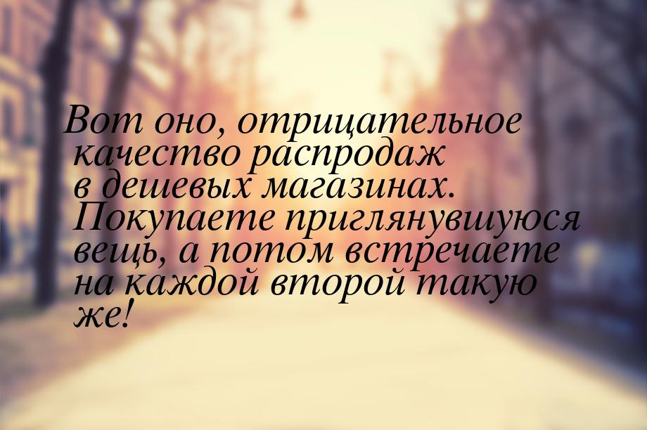 Вот оно, отрицательное качество распродаж в дешевых магазинах. Покупаете приглянувшуюся ве