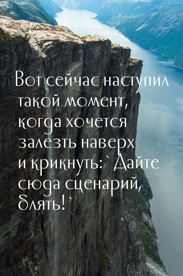 Вот сейчас наступил такой момент, когда хочется залезть наверх и крикнуть:`Дайте сюда сцен