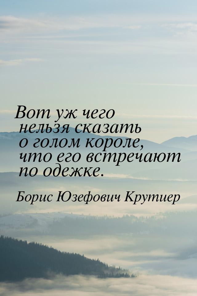 Вот уж чего нельзя сказать о голом короле, что его встречают по одежке.