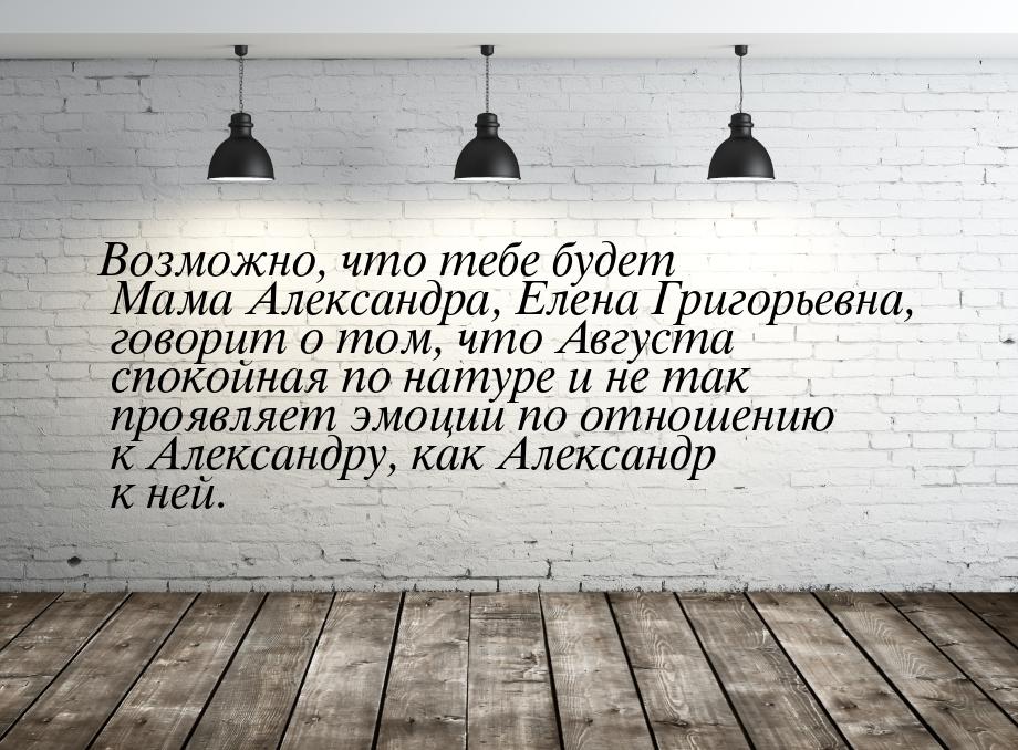 Возможно, что тебе будет Мама Александра, Елена Григорьевна, говорит о том, что Августа сп