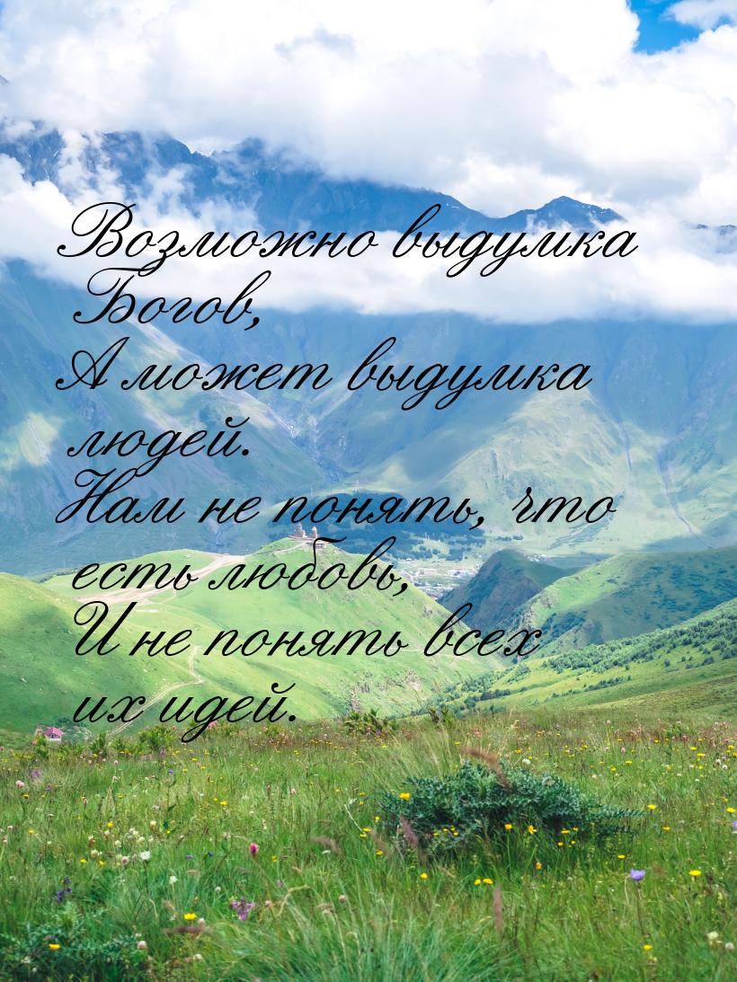 Возможно выдумка Богов, А может выдумка людей. Нам не понять, что есть любовь, И не понять