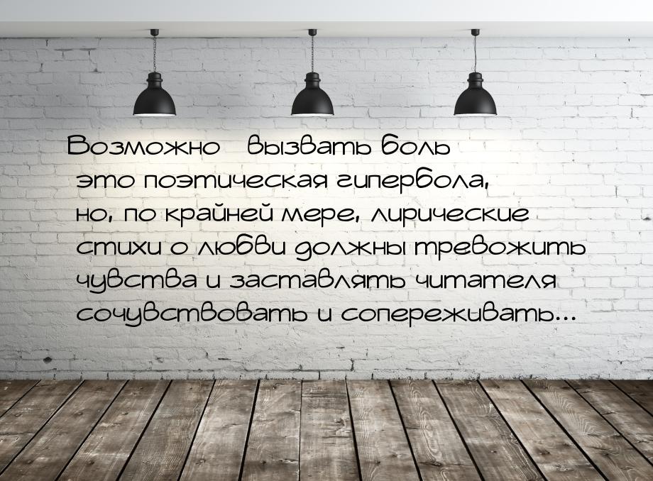 Возможно вызвать боль  это поэтическая гипербола, но, по крайней мере