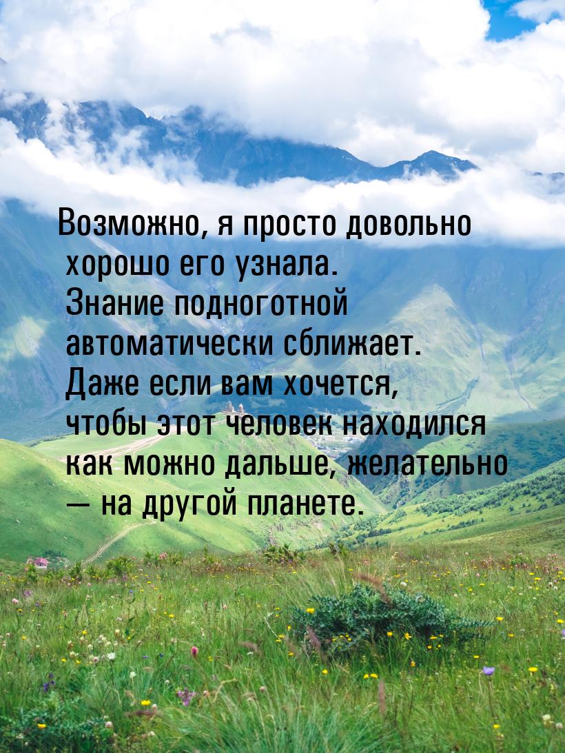 Возможно, я просто довольно хорошо его узнала. Знание подноготной автоматически сближает. 