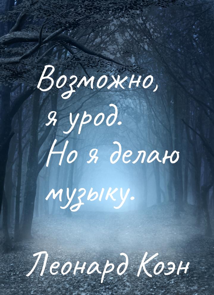 Возможно, я урод. Но я делаю музыку.