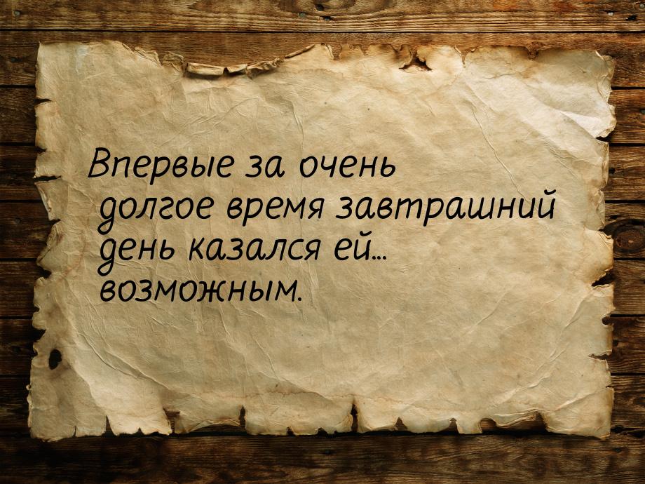 Впервые за очень долгое время завтрашний день казался ей... возможным.