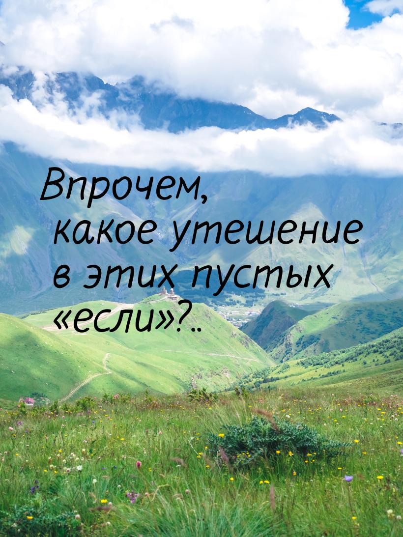 Впрочем, какое утешение в этих пустых если?..