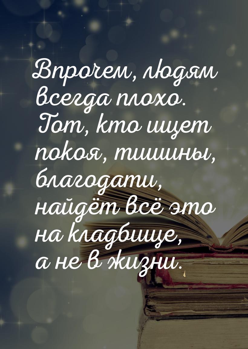 Впрочем, людям всегда плохо. Тот, кто ищет покоя, тишины, благодати, найдёт всё это на кла