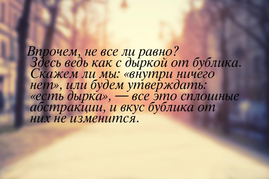 Впрочем, не все ли равно? Здесь ведь как с дыркой от бублика. Скажем ли мы: внутри 