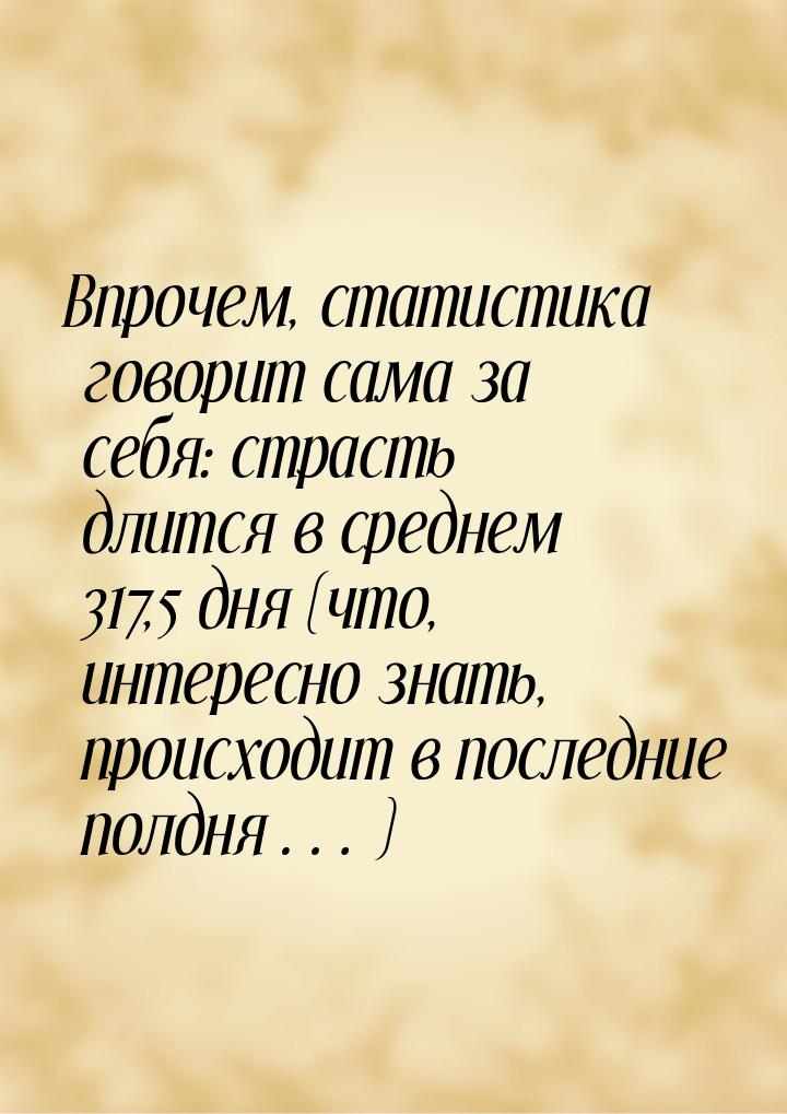 Впрочем, статистика говорит сама за себя: страсть длится в среднем 317,5 дня (что, интерес