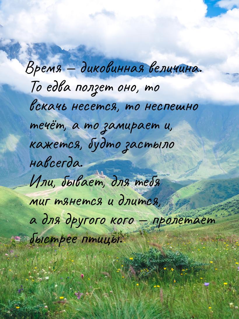 Время — диковинная величина. То едва ползет оно, то вскачь несется, то неспешно течёт, а т