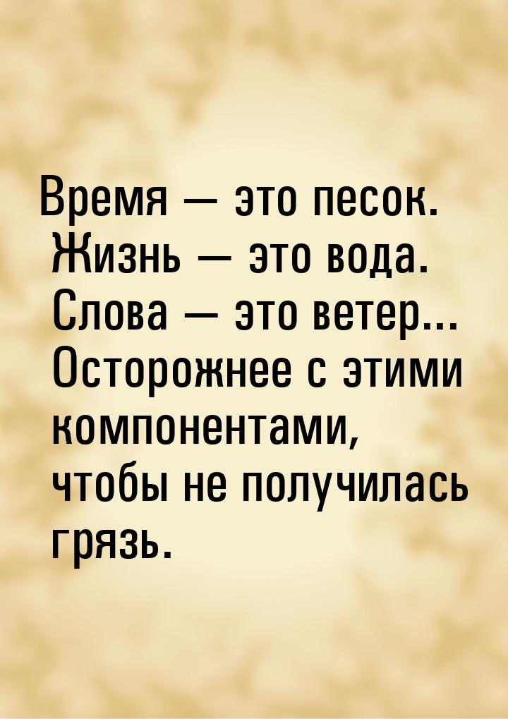 Время  это песок. Жизнь  это вода. Слова  это ветер... Осторожнее с э