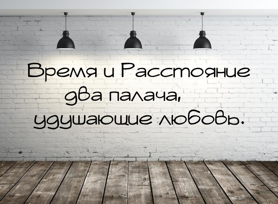 Время и Расстояние   два палача, удушающие любовь.