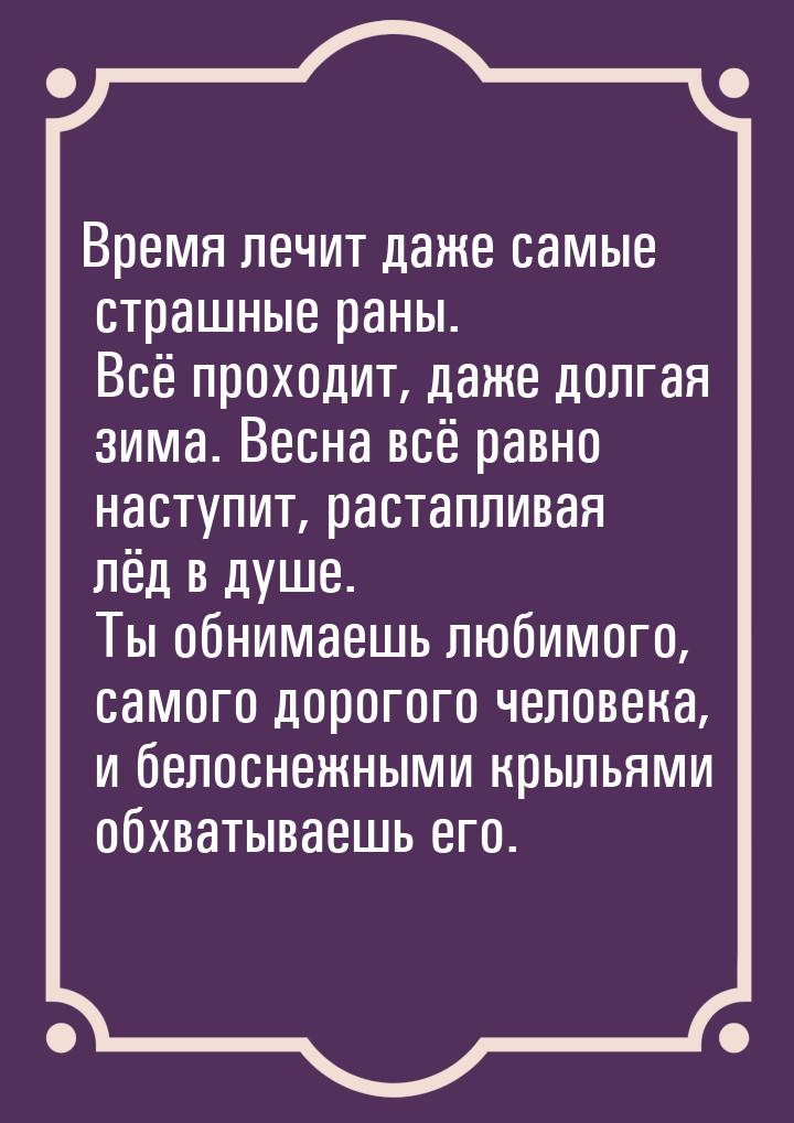 Время лечит даже самые страшные раны. Всё проходит, даже долгая зима. Весна всё равно наст