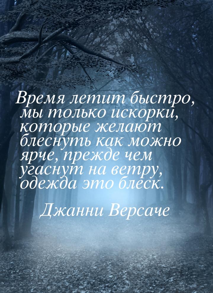 Время летит быстро, мы только искорки, которые желают блеснуть как можно ярче, прежде чем 