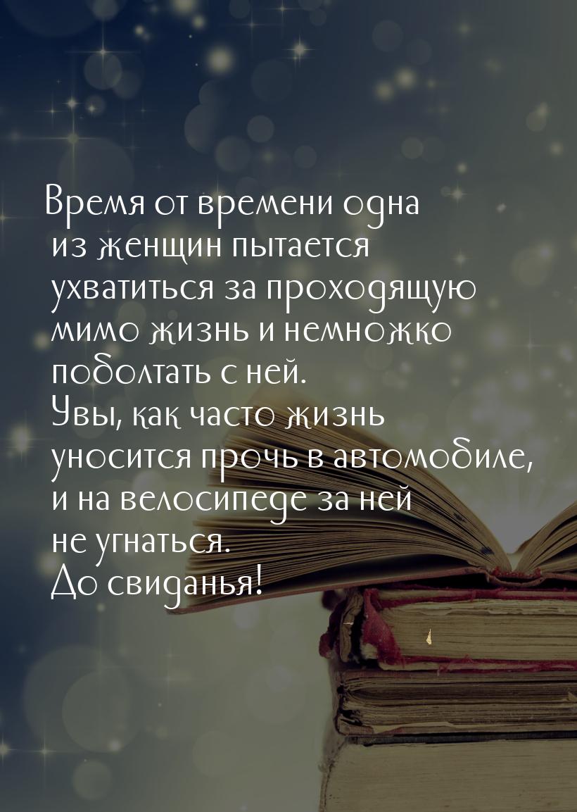 Время от времени одна из женщин пытается ухватиться за проходящую мимо жизнь и немножко по