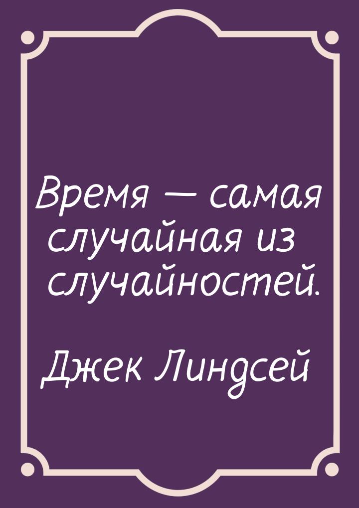 Время  самая случайная из случайностей.