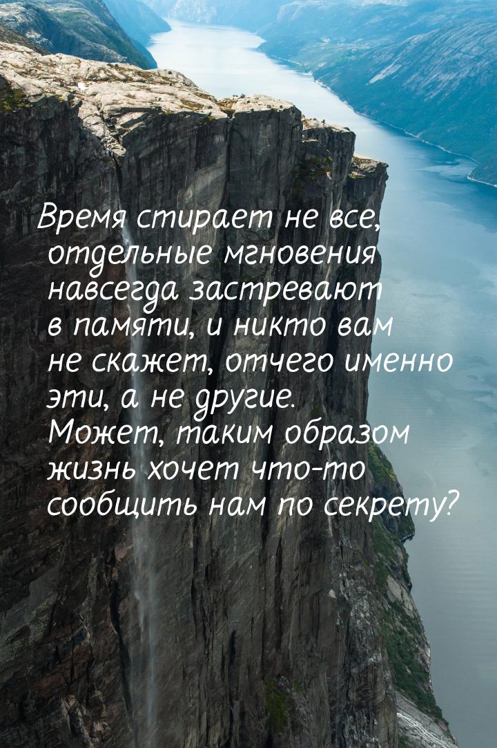 Время стирает не все, отдельные мгновения навсегда застревают в памяти, и никто вам не ска