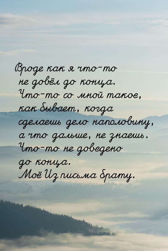 Вроде как я что-то не довёл до конца. Что-то со мной такое, как бывает, когда сделаешь дел