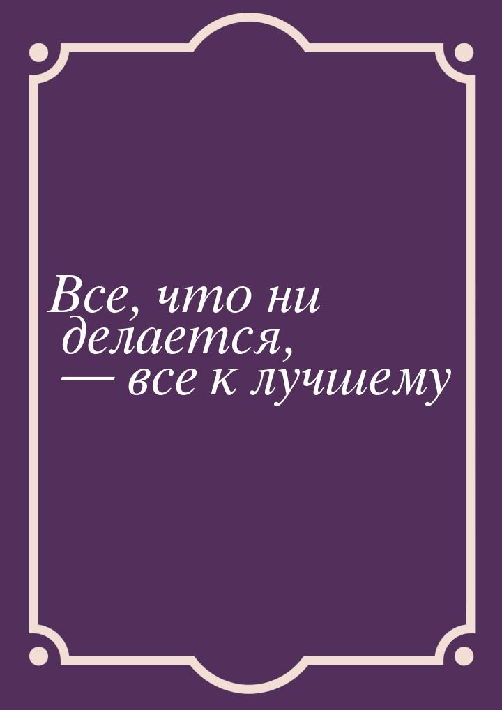 Все, что ни делается,  все к лучшему