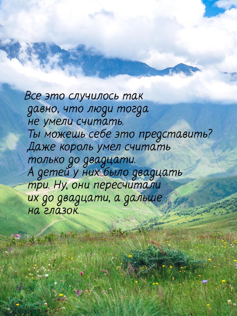 Все это случилось так давно, что люди тогда не умели считать. Ты можешь себе это представи