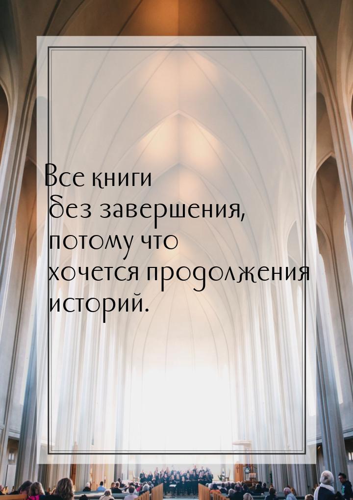 Все книги без завершения, потому что хочется продолжения историй.