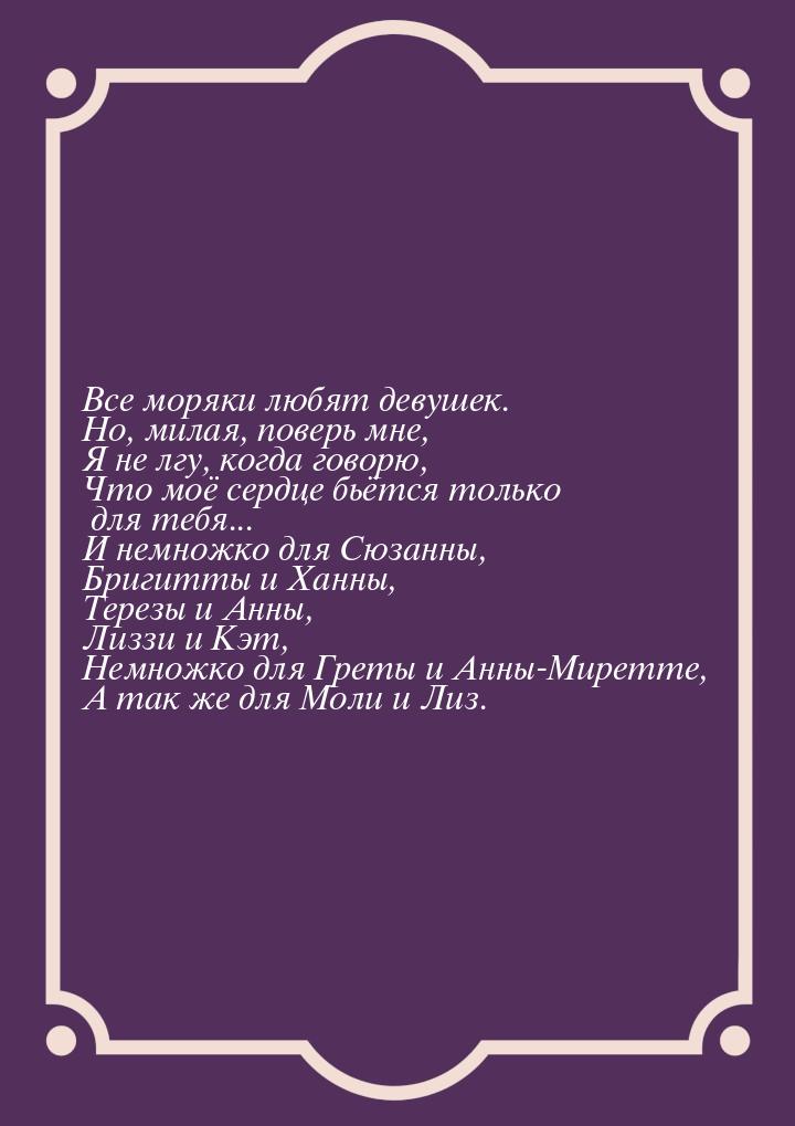 Все моряки любят девушек. Но, милая, поверь мне, Я не лгу, когда говорю, Что моё сердце бь