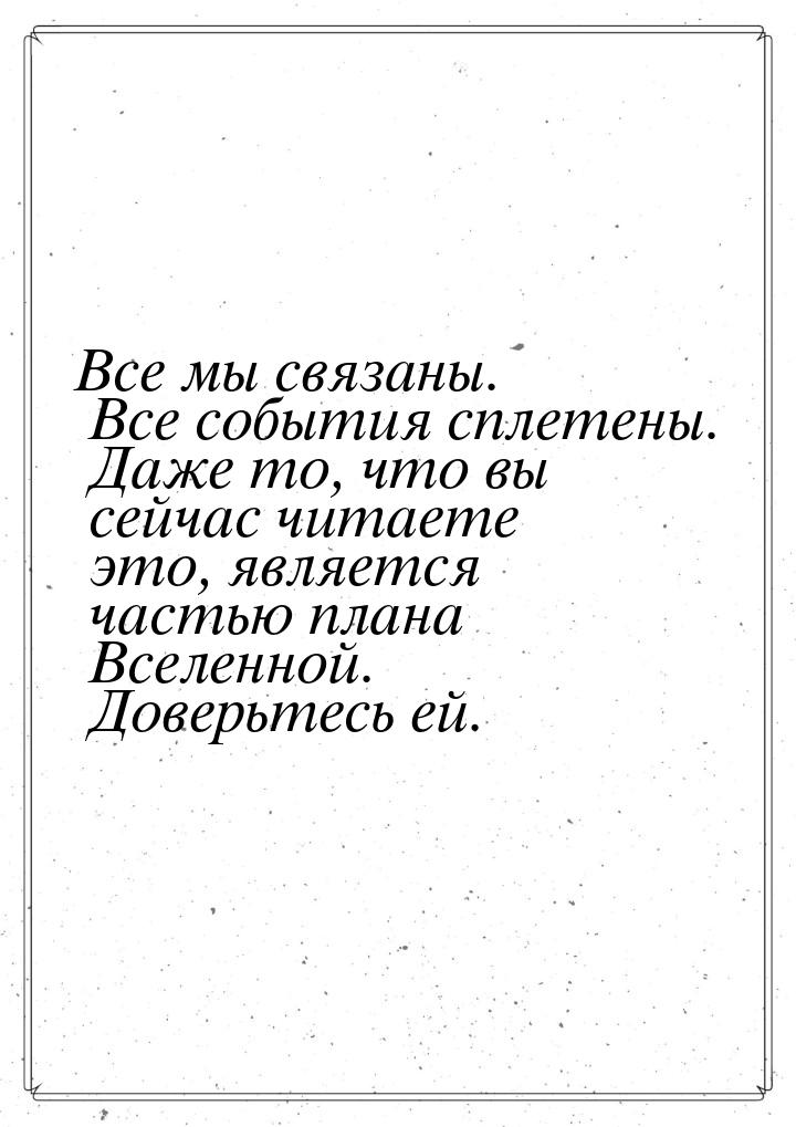 Все мы связаны. Все события сплетены. Даже то, что вы сейчас читаете это, является частью 