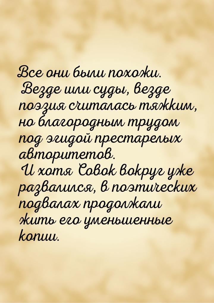 Все они были похожи. Везде шли суды, везде поэзия считалась тяжким, но благородным трудом 