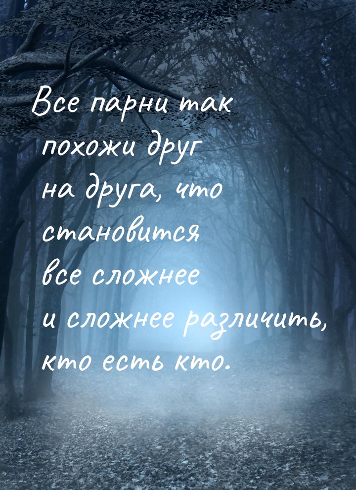 Все парни так похожи друг на друга, что становится все сложнее и сложнее различить, кто ес