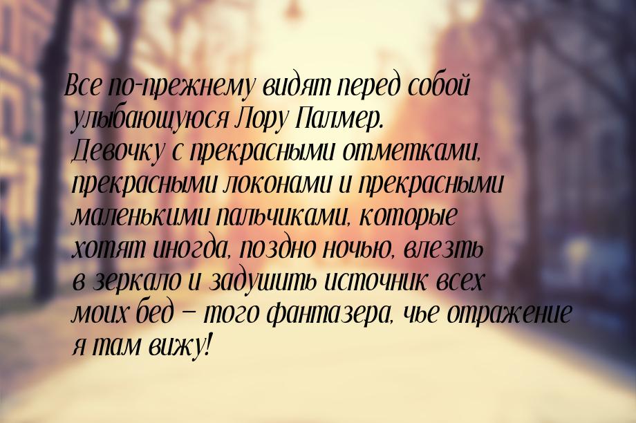 Все по-прежнему видят перед собой улыбающуюся Лору Палмер. Девочку с прекрасными отметками