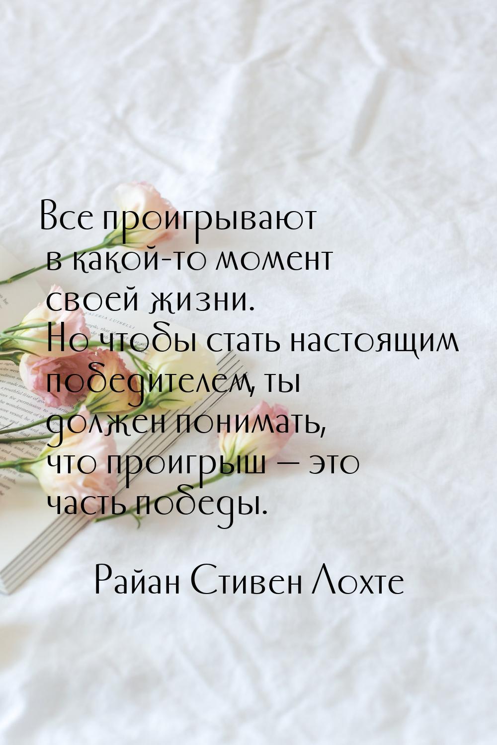 Все проигрывают в какой-то момент своей жизни. Но чтобы стать настоящим победителем, ты до