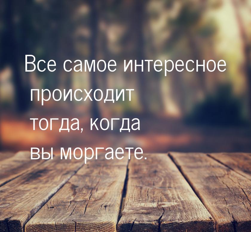 Все самое интересное происходит тогда, когда вы моргаете.