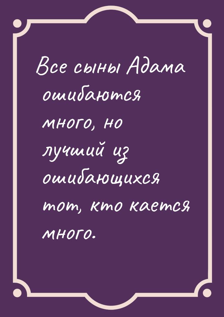 Все сыны Адама ошибаются много, но лучший из ошибающихся тот, кто кается много.