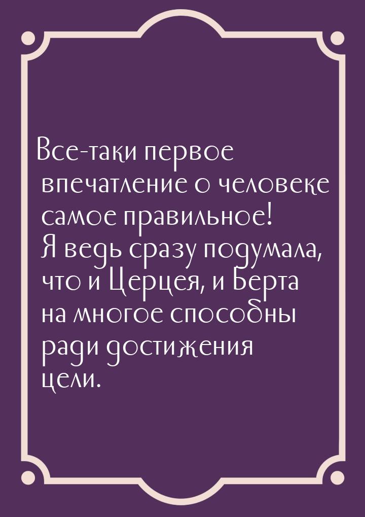 Все-таки первое впечатление о человеке самое правильное! Я ведь сразу подумала, что и Церц