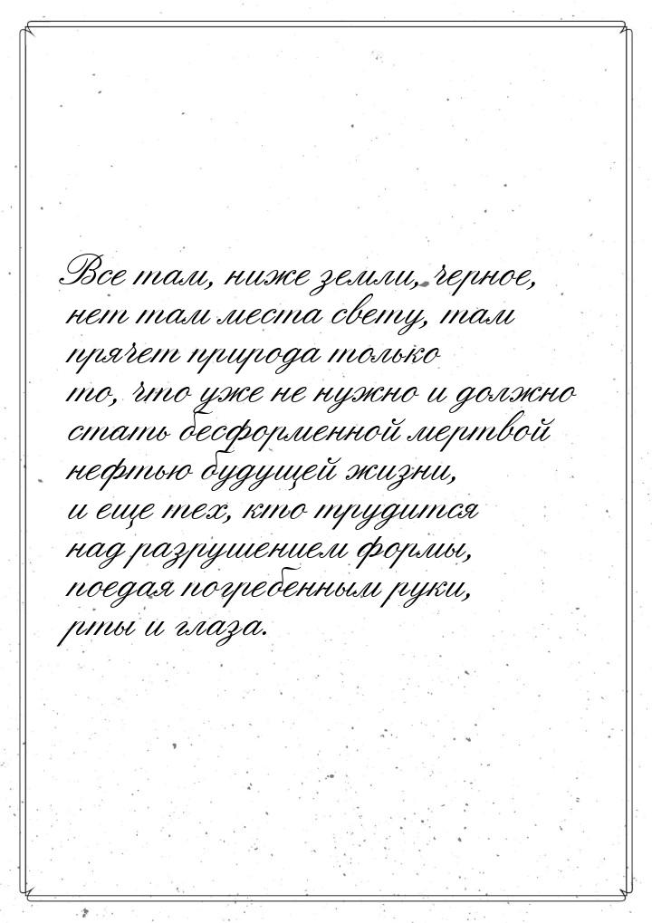 Все там, ниже земли, черное, нет там места свету, там прячет природа только то, что уже не