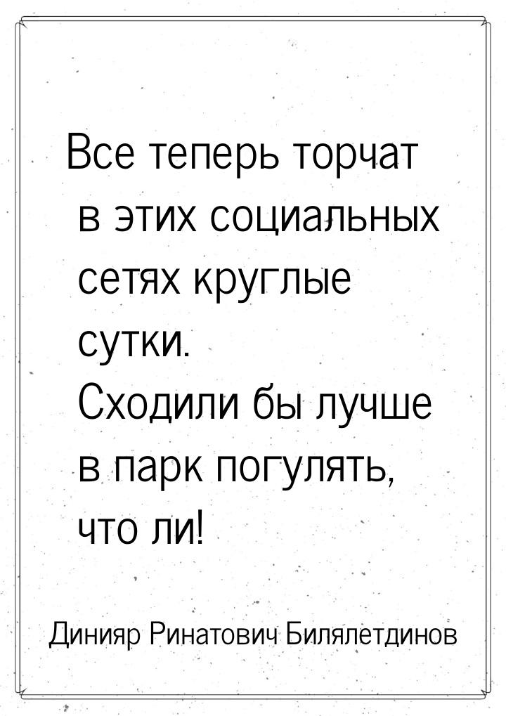 Все теперь торчат в этих социальных сетях круглые сутки. Сходили бы лучше в парк погулять,