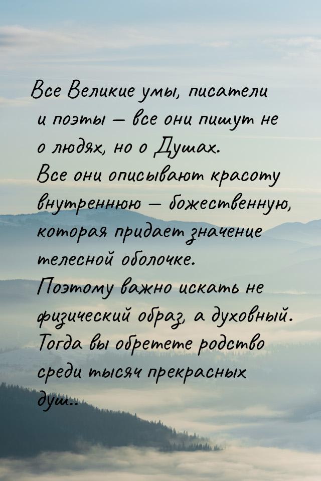 Все Великие умы, писатели и поэты — все они пишут не о людях, но о Душах. Все они описываю