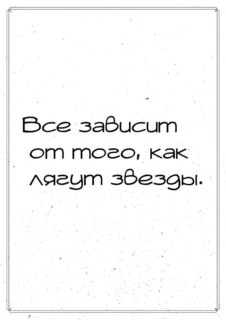 Все зависит от того, как лягут звезды.