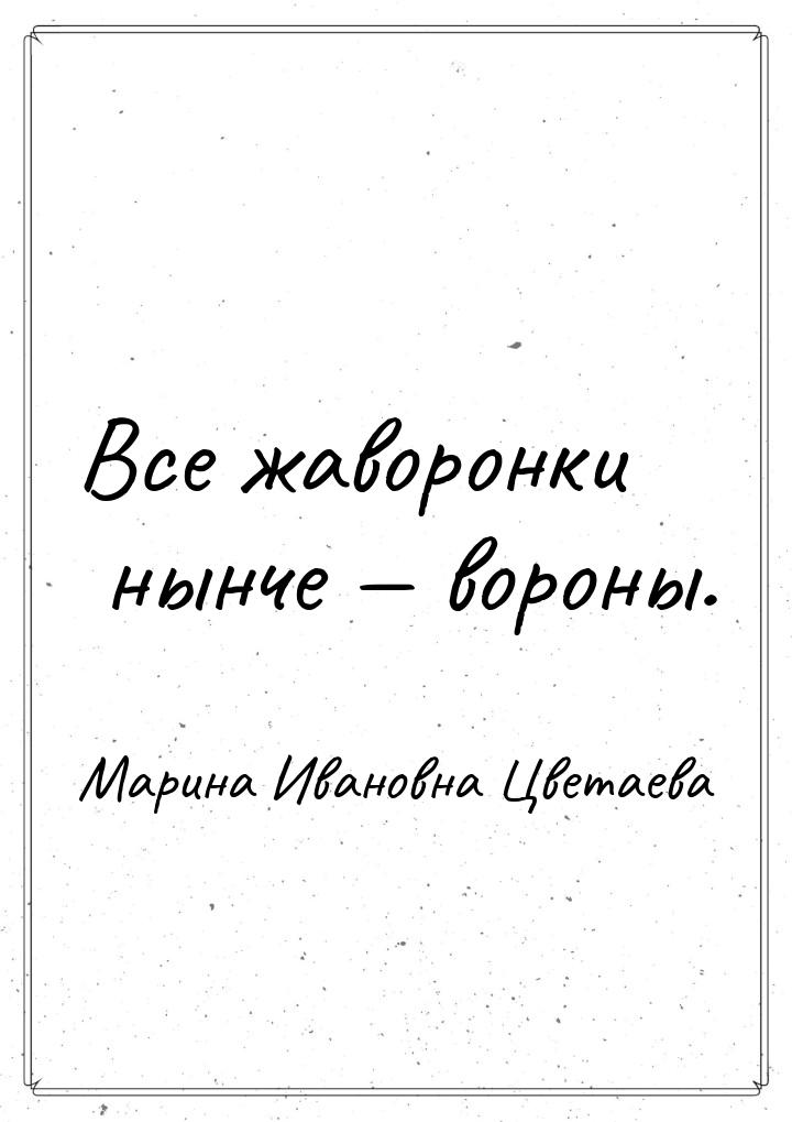 Все жаворонки нынче  вороны.