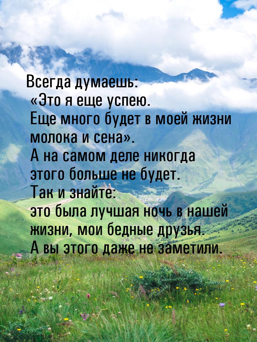 Всегда думаешь: Это я еще успею. Еще много будет в моей жизни  молока и сена