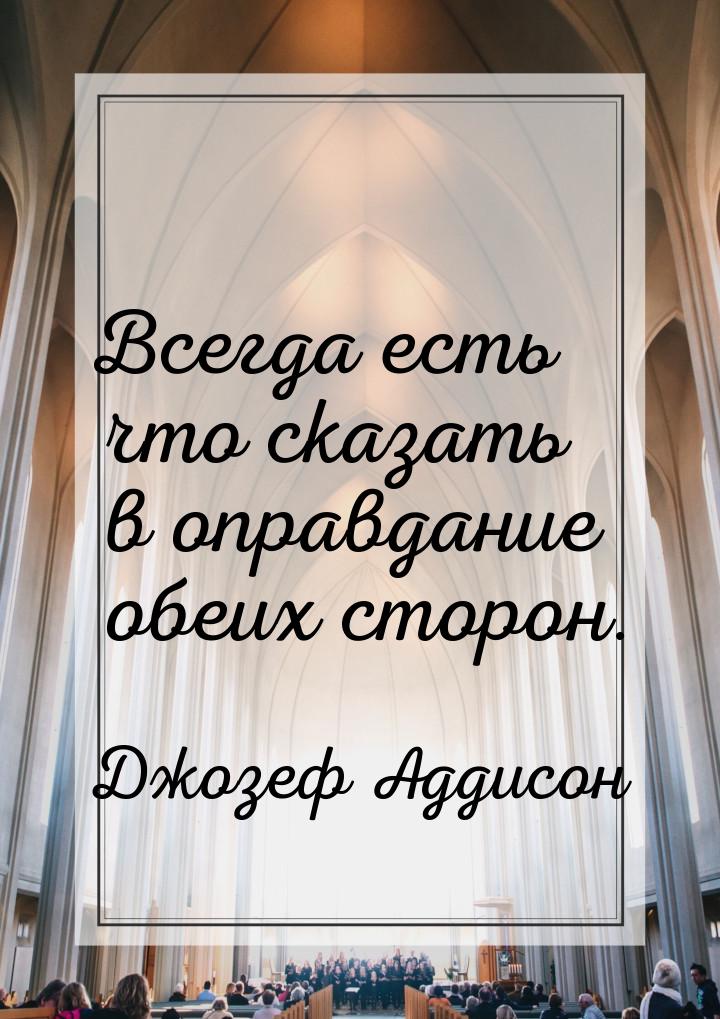 Всегда есть что сказать в оправдание обеих сторон.