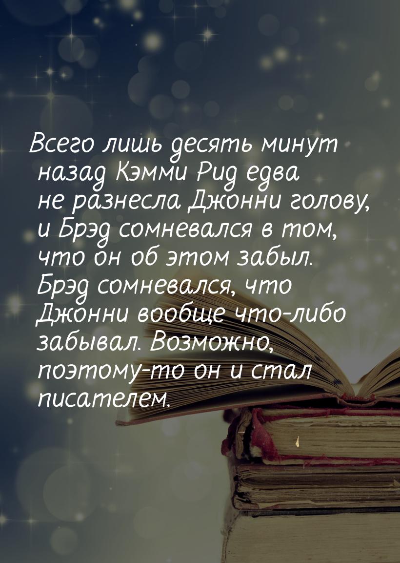 Всего лишь десять минут назад Кэмми Рид едва не разнесла Джонни голову, и Брэд сомневался 