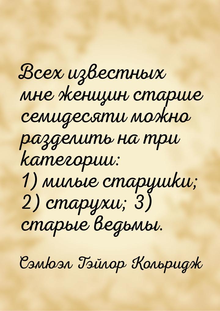 Всех известных мне женщин старше семидесяти можно разделить на три категории: 1) милые ста